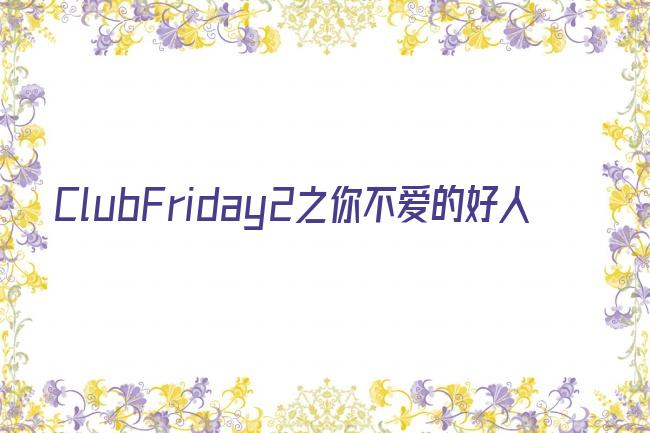 ClubFriday2之你不爱的好人剧照