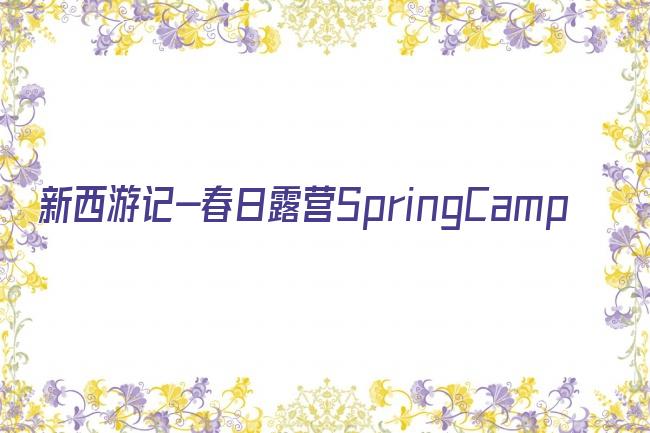 新西游记-春日露营SpringCamp剧照